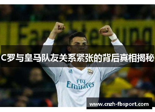 C罗与皇马队友关系紧张的背后真相揭秘