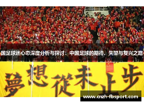 国足球迷心态深度分析与探讨:中国足球的期待、失望与复兴之路 国足球迷心态深度分析与探讨:中国足球的期待、失望与复兴之路