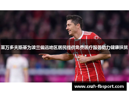 莱万多夫斯基为波兰偏远地区居民提供免费医疗服务助力健康扶贫