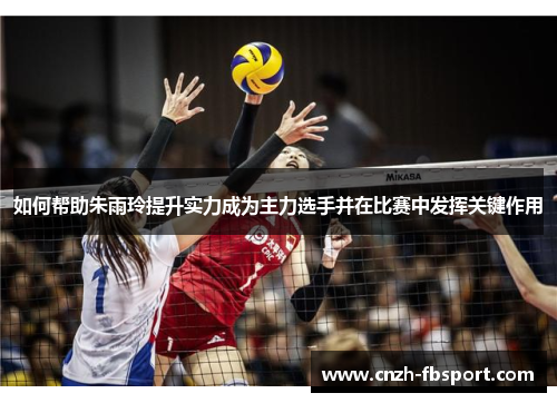 如何帮助朱雨玲提升实力成为主力选手并在比赛中发挥关键作用 如何帮助朱雨玲提升实力成为主力选手并在比赛中发挥关键作用