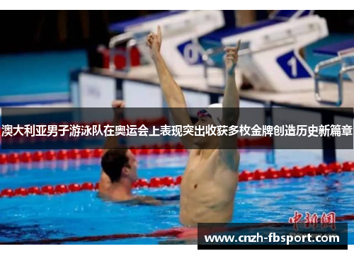 澳大利亚男子游泳队在奥运会上表现突出收获多枚金牌创造历史新篇章