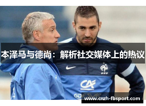 本泽马与德尚：解析社交媒体上的热议