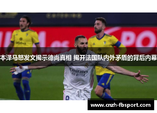 本泽马怒发文揭示德尚真相 揭开法国队内外矛盾的背后内幕