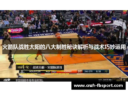 火箭队战胜太阳的八大制胜秘诀解析与战术巧妙运用
