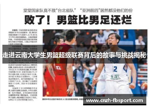 走进云南大学生男篮超级联赛背后的故事与挑战揭秘 走进云南大学生男篮超级联赛背后的故事与挑战揭秘