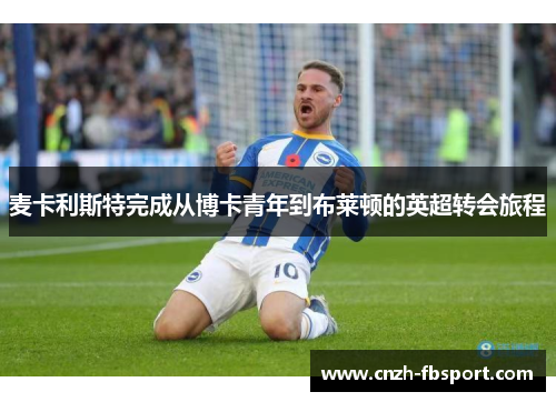 麦卡利斯特完成从博卡青年到布莱顿的英超转会旅程 麦卡利斯特完成从博卡青年到布莱顿的英超转会旅程